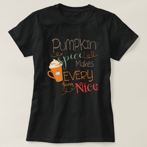Pumpkin Spice Makes Everything Nice T-Shirt 