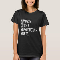 Pumpkin Spice & Reproductive Rights Fall Feminist  T-Shirt