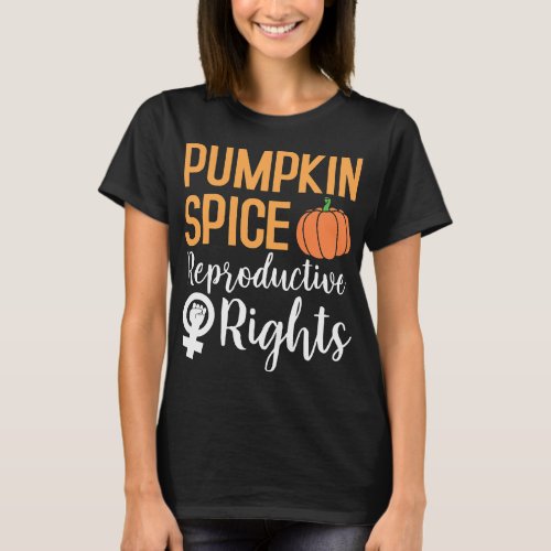 Pumpkin Spice Reproductive Rights Feminist Feminis T_Shirt