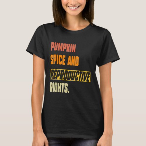 Pumpkin Spice  Reproductive Rights Feminist Pro C T_Shirt