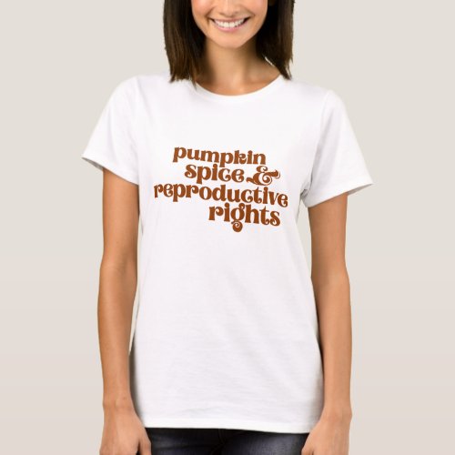 Pumpkin Spice  Reproductive Rights Pro Choice Fem T_Shirt