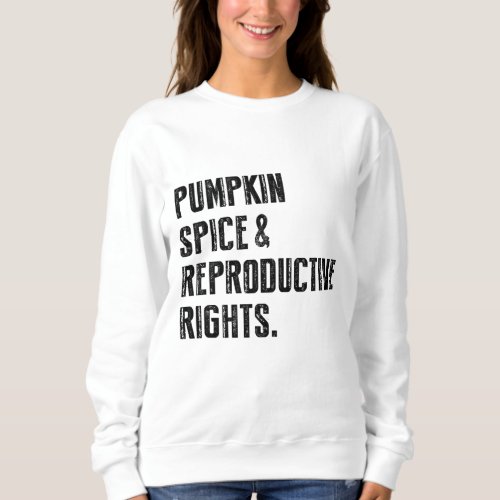 Pumpkin Spice Reproductive Rights Pro Choice Femin Sweatshirt