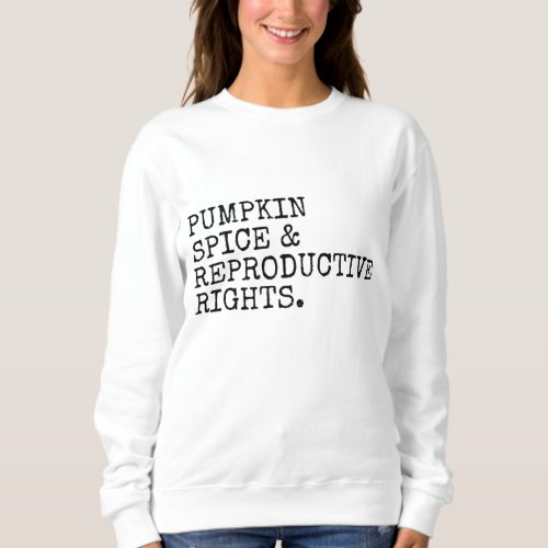 Pumpkin Spice Reproductive Rights Pro Choice Femin Sweatshirt