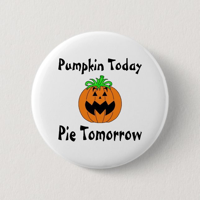 Pumpkin Today Pie Tomorrow Pinback Button (Front)