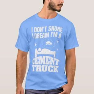 Pun Cement Trucker I Don't Snore I Dream I'm A Cem T-Shirt