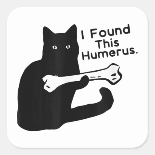 Pun Joke _ I Found This Humerus _ Humorous Cat Lov Square Sticker