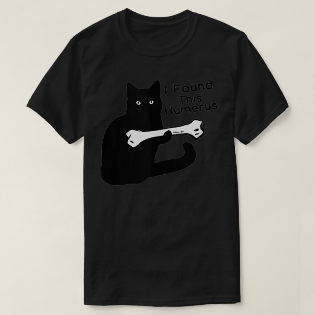 Pun Joke I Found This Humerus Humorous Cat Lover  T-Shirt (Design Front)