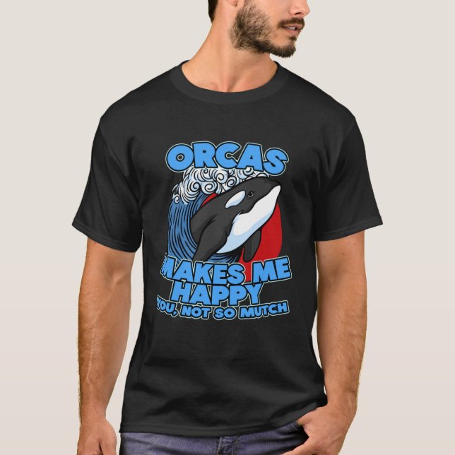 Pun Orca Whale Graphic Sarcastic Saying Orcas T-Shirt (Front)