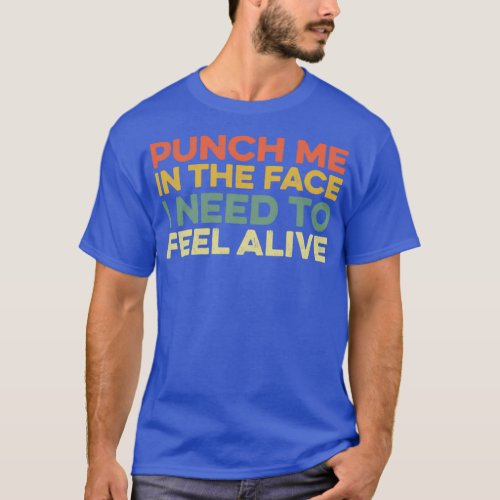 Punch Me In The Face I Need To Feel Alive Funny Jo T_Shirt