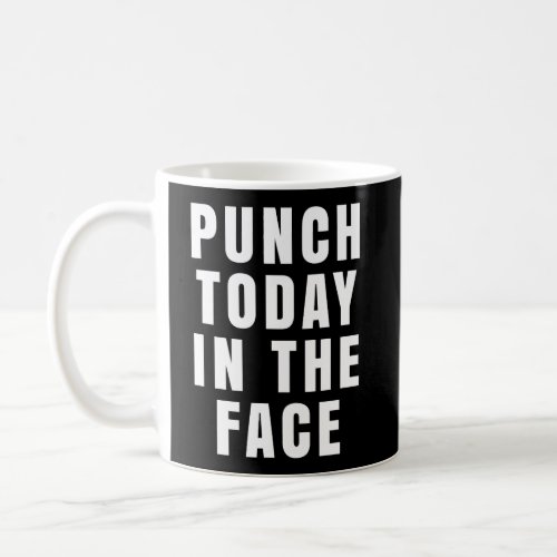 Punch Today In The Face Coffee Mug