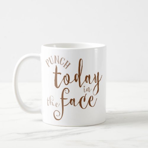 Punch Today in the Face Funny Coffee Mug