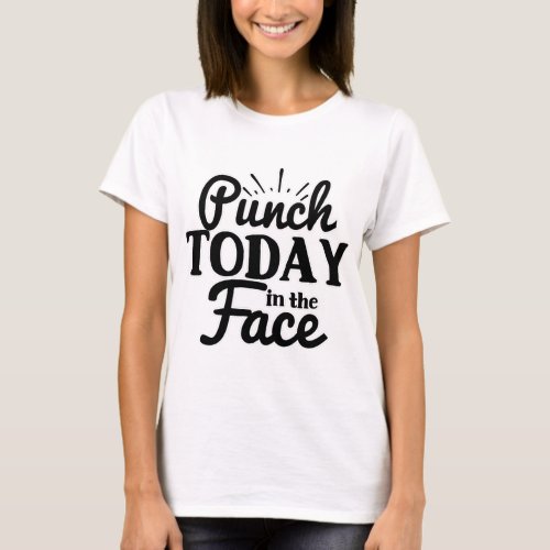 Punch Today in the Face T_Shirt