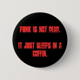 Punk is not dead.It just sleeps in a coffin. Pinback Button