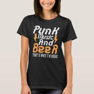 Punks Music And Beer Thats Why Im Here Punks Punkr T-Shirt