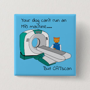 Punny Dogs Can't run an MRI but CATscan Button