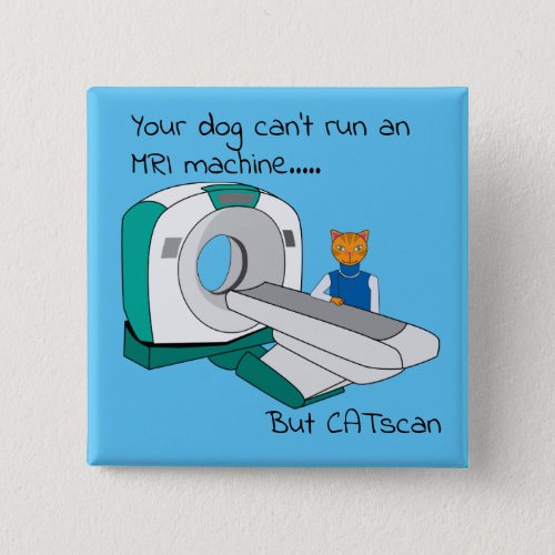 Punny Dogs Cant run an MRI but CATscan Button