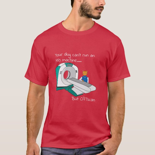Punny Dogs Can't run an MRI but CATscan T-Shirt (Front)