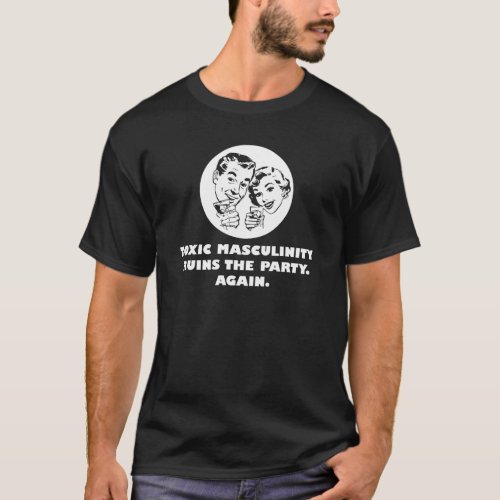 Punny man Toxic Masculinity Ruins The Party Again T_Shirt