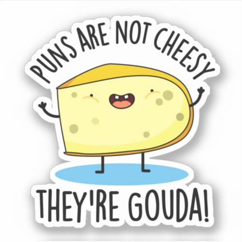 Puns Are Not Cheesy There Gouda Funny Cheese Pun  Sticker