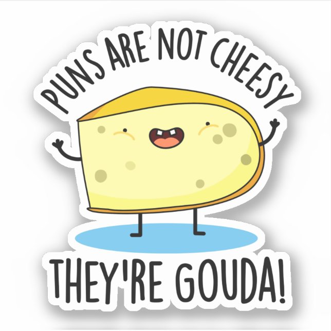 Puns Are Not Cheesy The're Gouda Funny Cheese Pun  Sticker (Front)