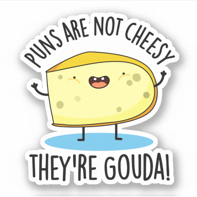 Puns Are Not Cheesy The're Gouda Funny Cheese Pun Sticker Zazzle