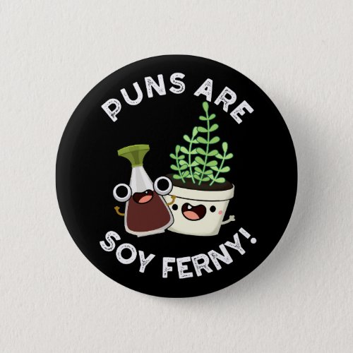 Puns Are Soy Ferny Soy Sauce Plant Pun Dark BG Button