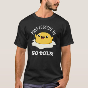 Puns Egg-cite Me No Yolk Funny Egg Pun Dark BG T-Shirt