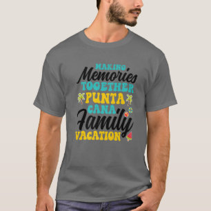 Punta Cana Family Vacation 2022 Making Memories To T-Shirt