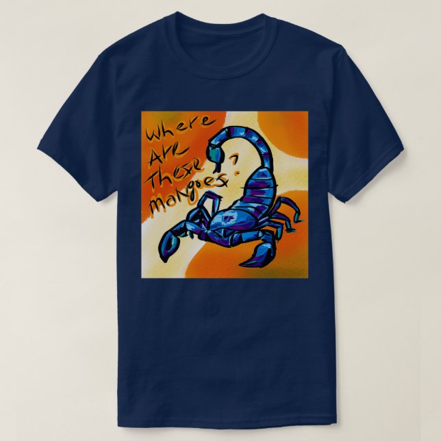 Pupok scorpion Where are these mangoes  T-Shirt (Design Front)