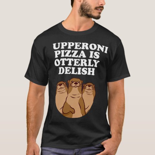Pupperoni Pizza is Delish Otter Lover Foodie Sea O T_Shirt