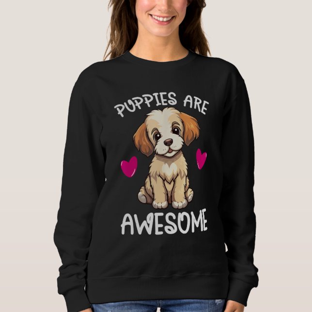 Puppies Are Awesome Cute Puppy Dog   Quote Graphic Sweatshirt (Front)