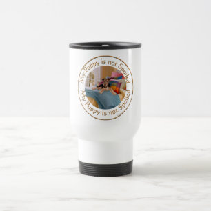 Puppy is Not Spoiled Travel Mug