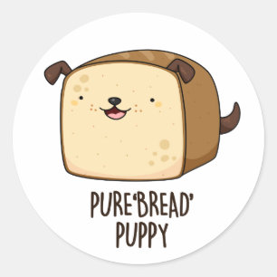 Pure Bread Puppy Funny Puppy Bread Pun  Classic Round Sticker