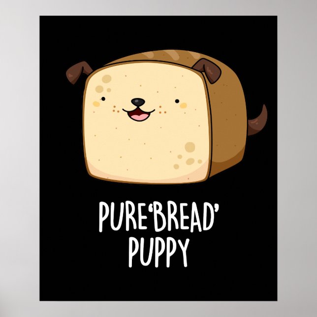 Pure Bread Puppy Funny Puppy Bread Pun Dark BG Poster (Front)
