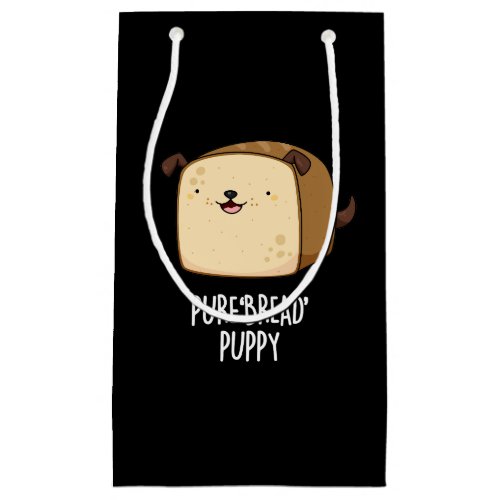 Pure Bread Puppy Funny Puppy Bread Pun Dark BG Small Gift Bag