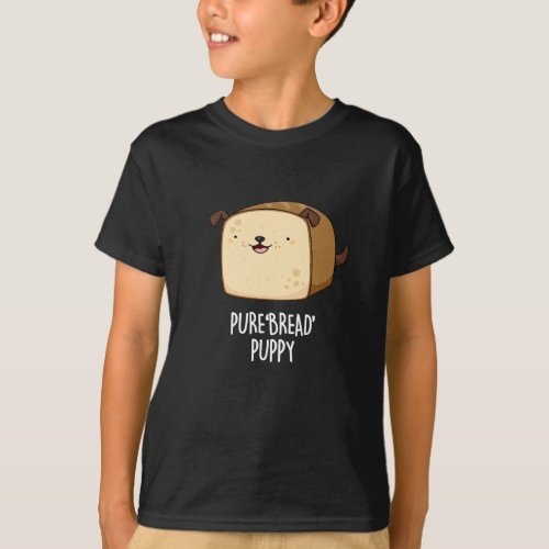 Pure Bread Puppy Funny Puppy Bread Pun Dark BG T_Shirt