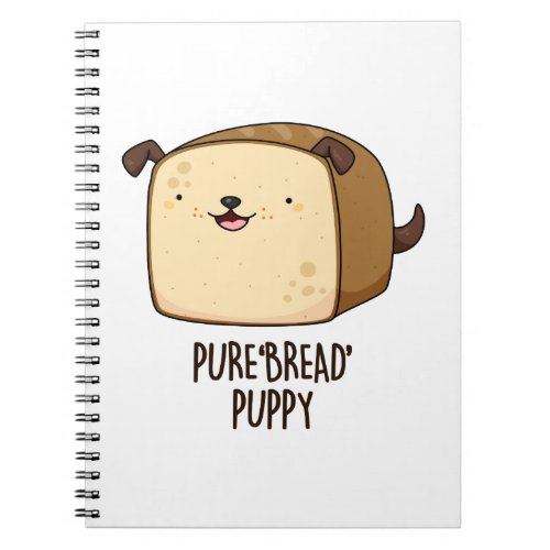 Pure Bread Puppy Funny Puppy Bread Pun Notebook