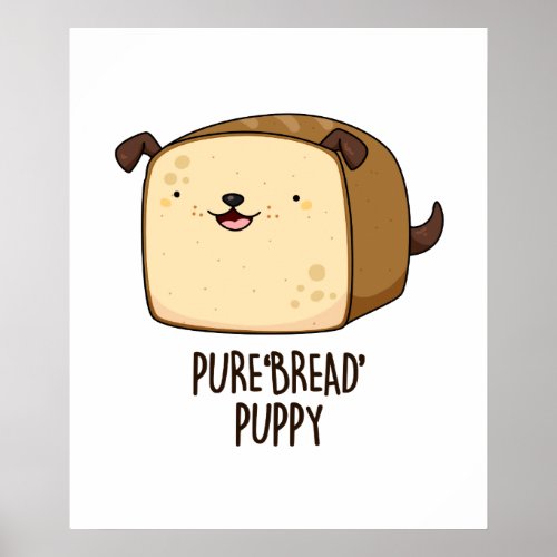 Pure Bread Puppy Funny Puppy Bread Pun  Poster
