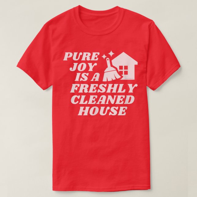 Pure Joy is a Freshly Cleaned House Cleaning Motiv T-Shirt (Design Front)