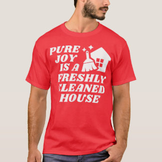 Pure Joy is a Freshly Cleaned House Cleaning Motiv T-Shirt