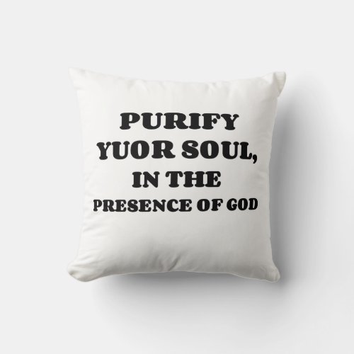 PURIFY YOUR SOUL IN THE PRESENCE OF THE LORD THROW PILLOW
