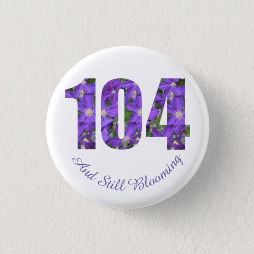 Purple 104 and Still Blooming 104th Birthday Pin
