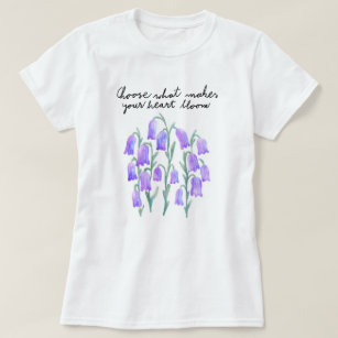 Purple Flowers Choose What Makes Your Heart Bloom T-Shirt