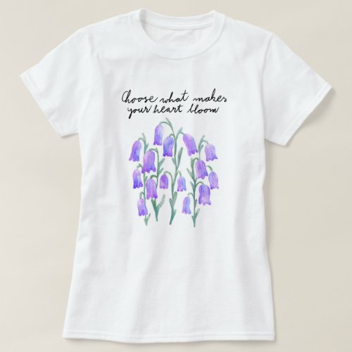 Purple Flowers Choose What Makes Your Heart Bloom T_Shirt