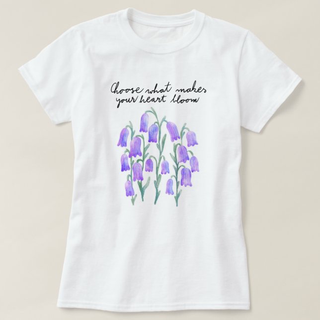Purple Flowers Choose What Makes Your Heart Bloom T-Shirt (Design Front)