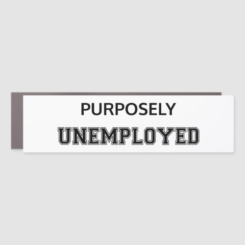 Purposely Unemployed Car Magnet