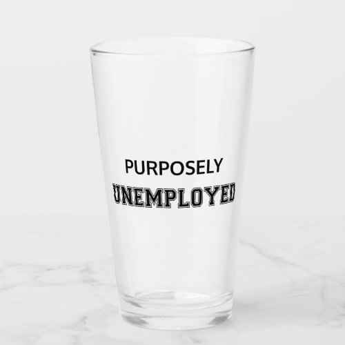 Purposely Unemployed Glass