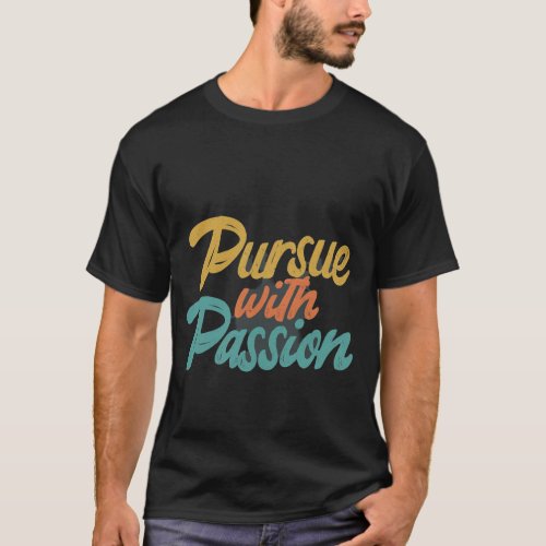 Pursue with Passion T_Shirt
