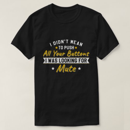 Push All Your Buttons Looking For Mute Sarcastic T-Shirt