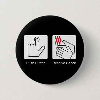 Push Button, Receive Bacon - Bacon Dispenser Pinback Button
